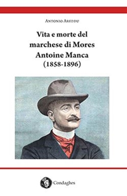 VITA E MORTE DEL MARCHESE DI MORES ANTOINE MANCA (1858-1896) - Edizioni Condaghes
