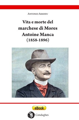 VITA E MORTE DEL MARCHESE DI MORES ANTOINE MANCA (1858-1896) - Edizioni Condaghes
